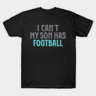 I Can't My Son Has Football' Awesome Sport Football T-Shirt